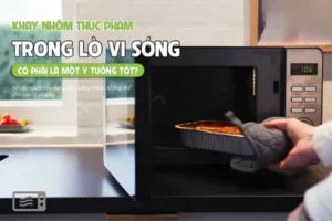 Khay nhôm có an toàn khi sử dụng trong lò vi sóng không?